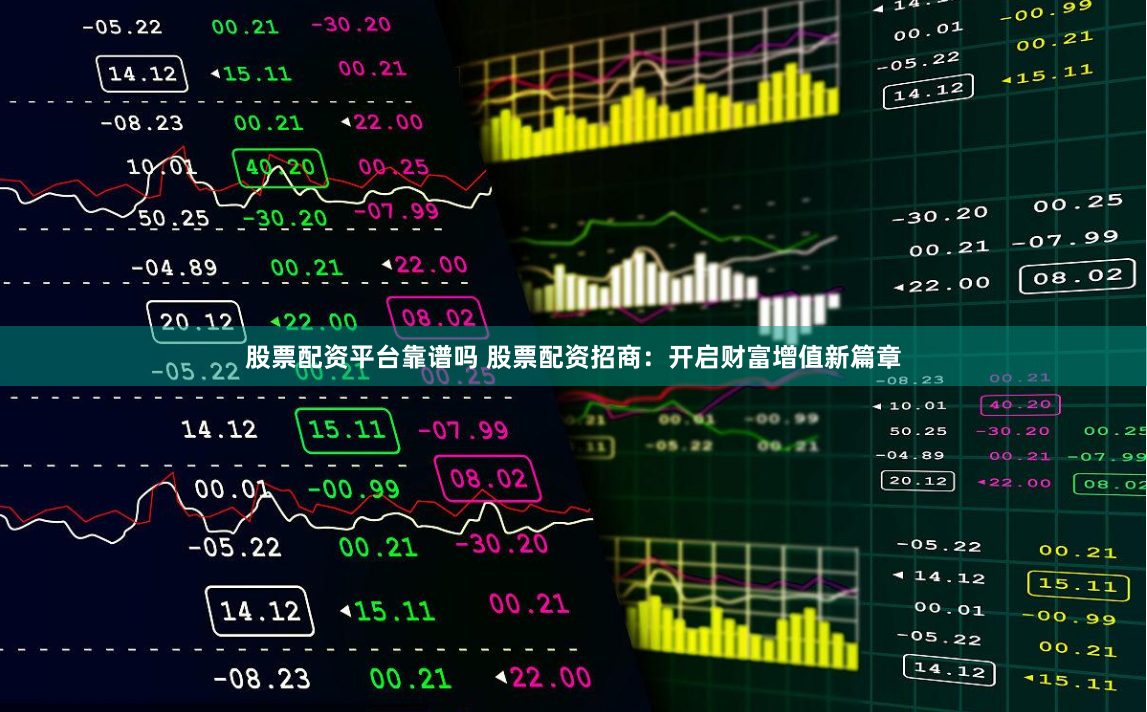 股票配资平台靠谱吗 股票配资招商：开启财富增值新篇章