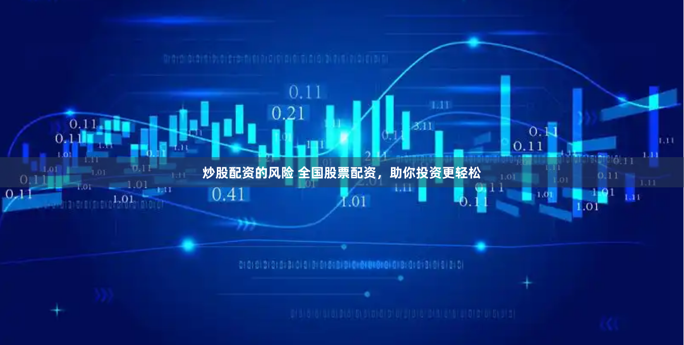 炒股配资的风险 全国股票配资,助你投资更轻松