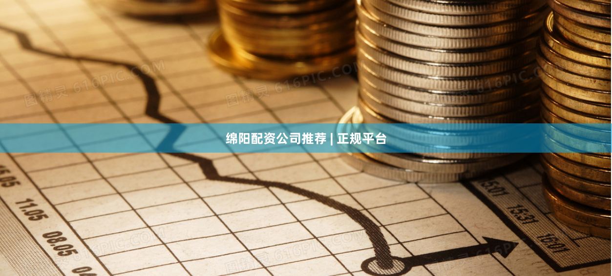 绵阳配资公司推荐 | 正规平台