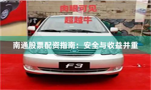 南通股票配资指南:安全与收益并重