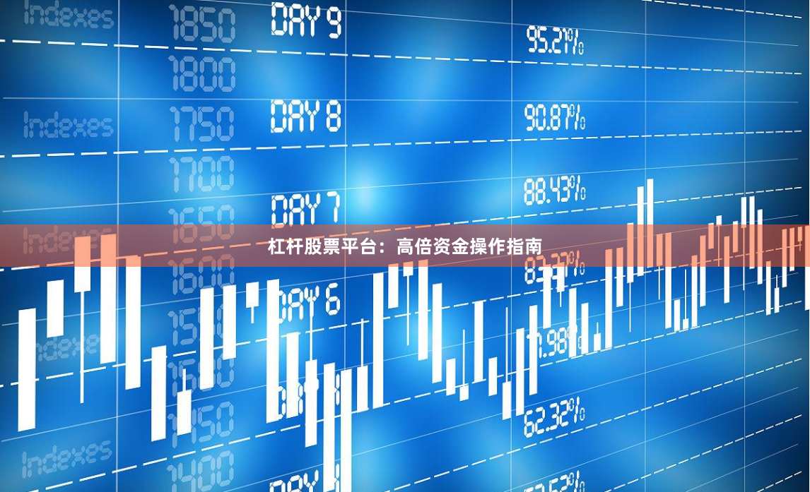 杠杆股票平台：高倍资金操作指南