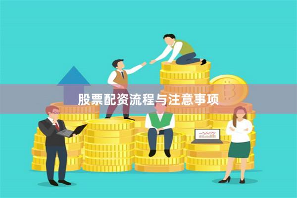 股票配资流程与注意事项