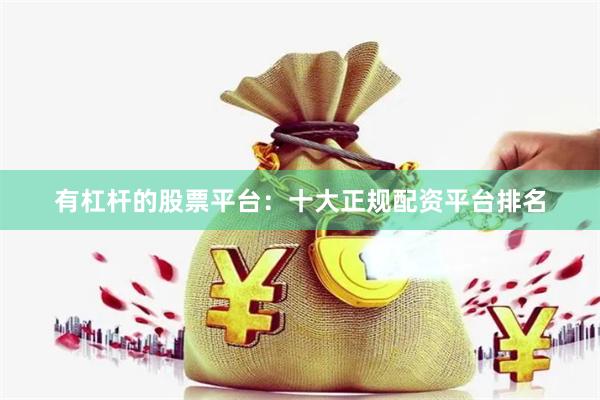 有杠杆的股票平台：十大正规配资平台排名